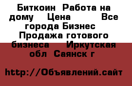 Биткоин! Работа на дому. › Цена ­ 100 - Все города Бизнес » Продажа готового бизнеса   . Иркутская обл.,Саянск г.